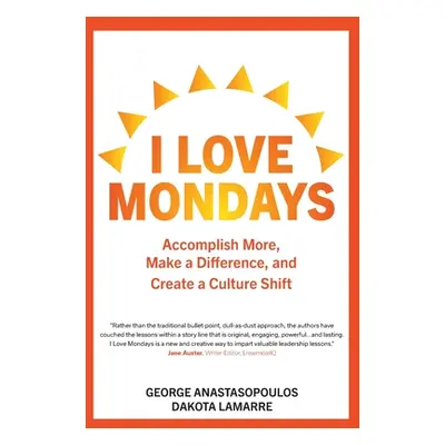 "I Love Mondays: Accomplish More, Make a Difference, and Create a Culture Shift" - "" ("Anastaso