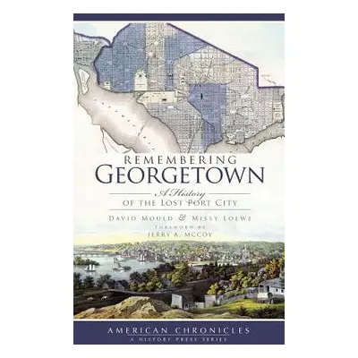 "Remembering Georgetown: A History of the Lost Port City" - "" ("Mould David")