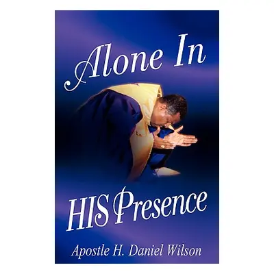 "Alone In His Presence" - "" ("Wilson H. Daniel")