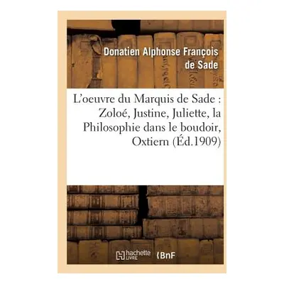 "L'Oeuvre Du Marquis de Sade Zolo, Justine, Juliette, La Philosophie Dans Le Boudoir,: Oxtiern O