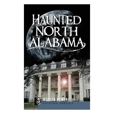 "Haunted North Alabama: The Phantoms of the South" - "" ("Penot Jessica")