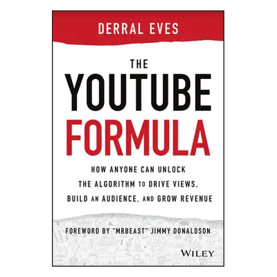 "The Youtube Formula: How Anyone Can Unlock the Algorithm to Drive Views, Build an Audience, and