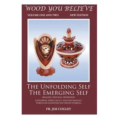 "Wood You Believe Volume 1 & 2: The Unfolding Self The Emerging Self (New Edition)" - "" ("Cogle