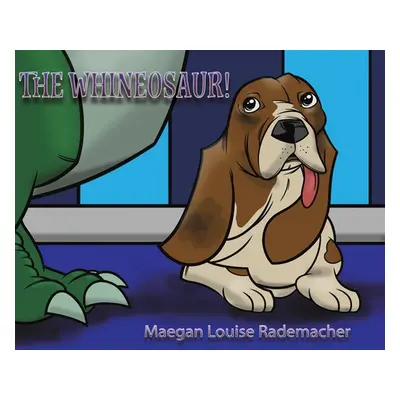 "The Whineosaur!" - "" ("Rademacher Maegan Louise")