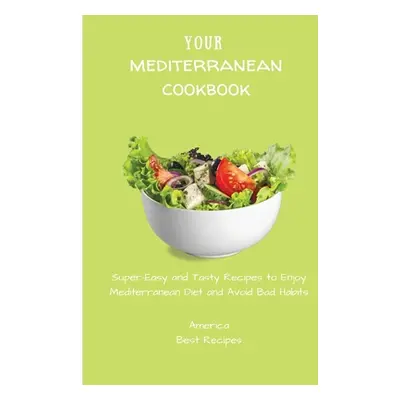 "Your Mediterranean Cookbook: Super-Easy and Tasty Recipes to Enjoy Mediterranean Diet and Avoid