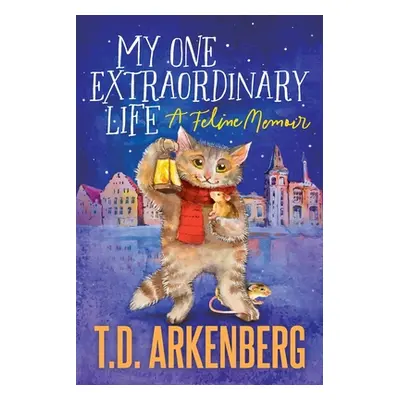 "My One Extraordinary Life: A Feline Memoir" - "" ("Arkenberg T. D.")