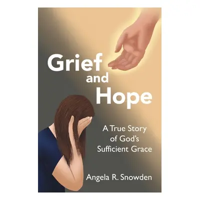 "Grief and Hope: A True Story of God's Sufficient Grace" - "" ("Snowden Angela R.")