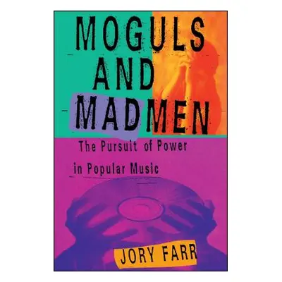 "Moguls and Madmen: The Pursuit of Power in Popular Music" - "" ("Farr Jory")