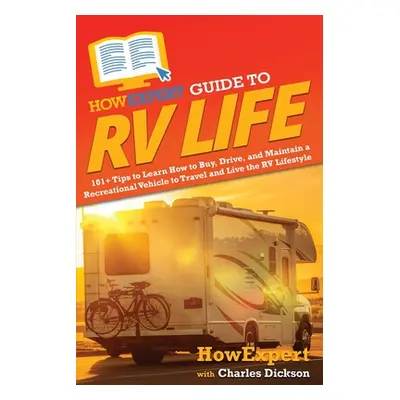 "HowExpert Guide to RV Life: 101+ Tips to Learn How to Buy, Drive, and Maintain a Recreational V