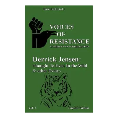 "Voices of Resistance: Derrick Jensen: Thought to exist in the wild & other essays" - "" ("Forke