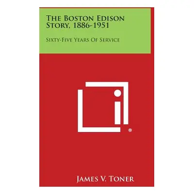 "The Boston Edison Story, 1886-1951: Sixty-Five Years Of Service" - "" ("Toner James V.")