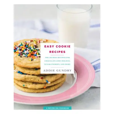 "Easy Cookie Recipes: 103 Best Recipes for Chocolate Chip Cookies, Cake Mix Creations, Bars, and