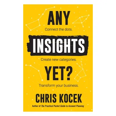 "Any Insights Yet?: Connect the dots. Create new categories. Transform your business." - "" ("Ko