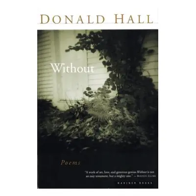 "Without: Poems" - "" ("Hall Donald")