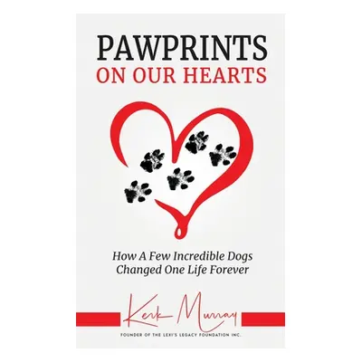 "Pawprints On Our Hearts: How A Few Incredible Dogs Changed One Life Forever" - "" ("Murray Kerk