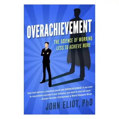 "Overachievement: The Science of Working Less to Accomplish More" - "" ("Eliot John")