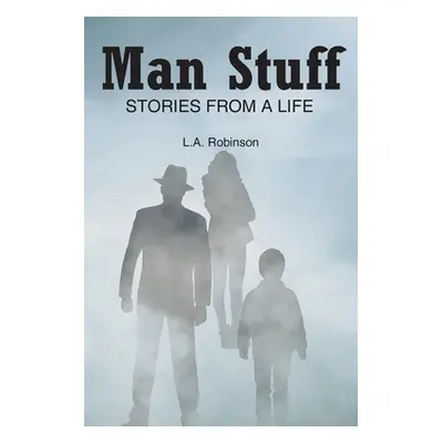 "Man Stuff: Stories from a Life" - "" ("Robinson L. A.")