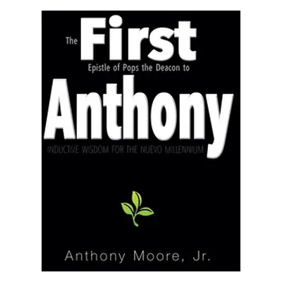 "First Anthony: Inductive Wisdom for the Nuevo Millennium" - "" ("Moore Anthony Jr.")