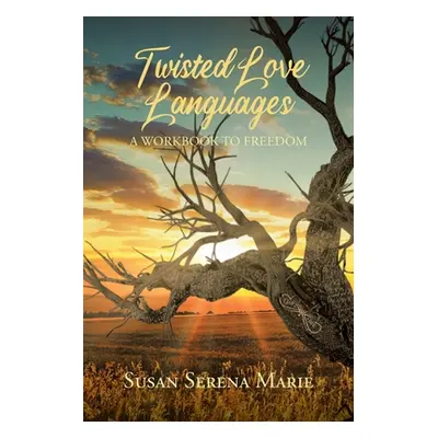 "Twisted Love Languages: A Workbook to Freedom" - "" ("Marie Susan Serena")