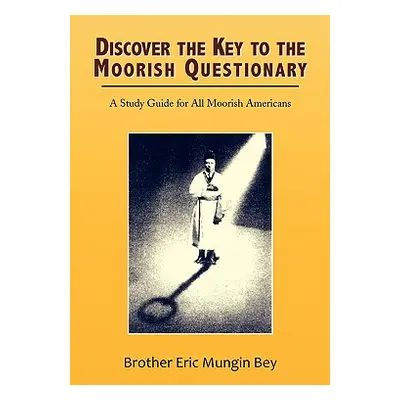 "Discover the Key to the Moorish Questionary" - "" ("Bey Brother Eric Mungin")