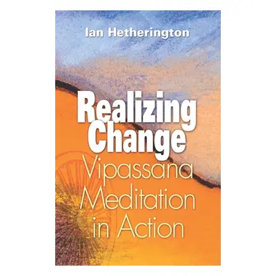 "Realizing Change: Vipassana Meditation in Action" - "" ("Hetherington Ian")