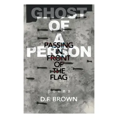 "Ghost of a Person Passing in Front of the Flag: Poems" - "" ("Brown D. F.")