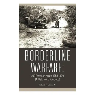 "Borderline Warfare: Unc Forces in Korea, 1954-1974 (a Historical Chronology)" - "" ("Hunt Rober