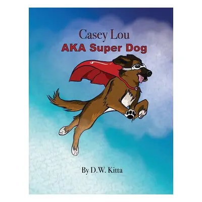 "Casey Lou AKA Super Dog" - "" ("Kitta D. W.")