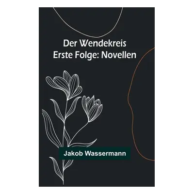 "Der Wendekreis - Erste Folge: Novellen" - "" ("Wassermann Jakob")