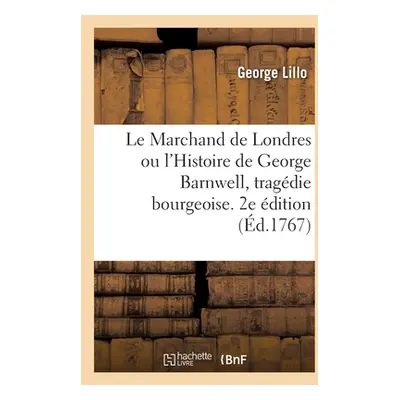 "Le Marchand de Londres ou l'Histoire de George Barnwell, tragdie bourgeoise. 2e dition" - "" ("