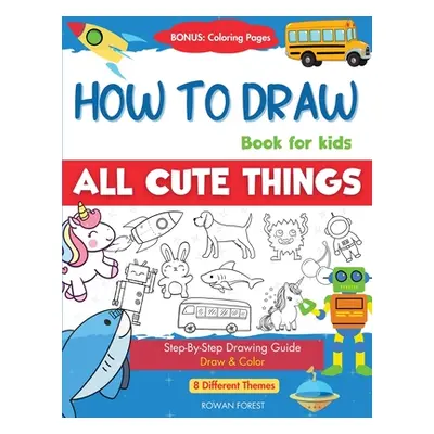 "How To Draw Book For Kids: Easy Step by Step Guide To Drawing All Things Cute Animals, Vehicles