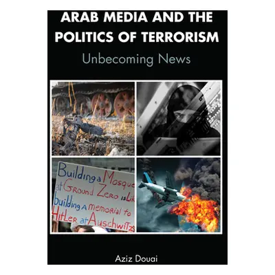 "Arab Media and the Politics of Terrorism; Unbecoming News" - "" ("Douai Aziz")