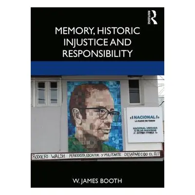 "Memory, Historic Injustice, and Responsibility" - "" ("Booth W. James")