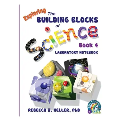 "Exploring the Building Blocks of Science Book 4 Laboratory Notebook" - "" ("Keller Rebecca W.")