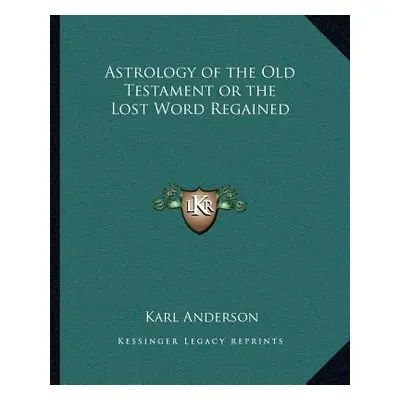 "Astrology of the Old Testament or the Lost Word Regained" - "" ("Anderson Karl")