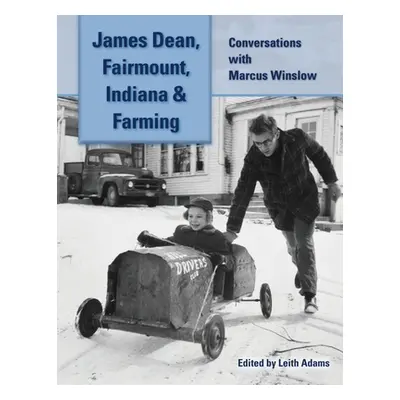 "James Dean, Fairmount, Indiana & Farming: Conversations with Marcus Winslow" - "" ("Winslow Mar