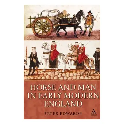 "Horse and Man in Early Modern England" - "" ("Edwards Peter")