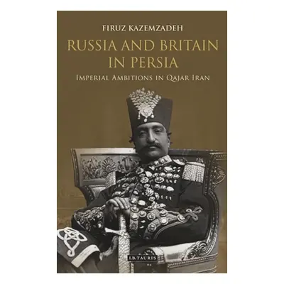 "Russia and Britain in Persia: Imperial Ambitions in Qajar Iran" - "" ("Kazemzadeh Firuz")