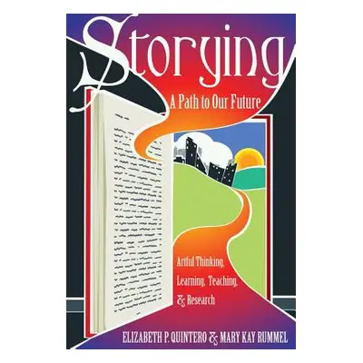 "Storying; A Path to Our Future: Artful Thinking, Learning, Teaching, and Research" - "" ("Quint