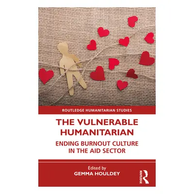 "The Vulnerable Humanitarian: Ending Burnout Culture in the Aid Sector" - "" ("Houldey Gemma")