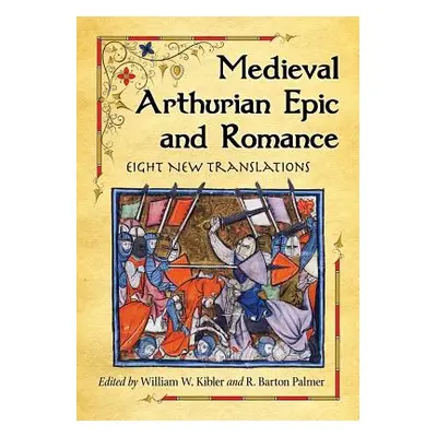 "Medieval Arthurian Epic and Romance: Eight New Translations" - "" ("Kibler William W.")