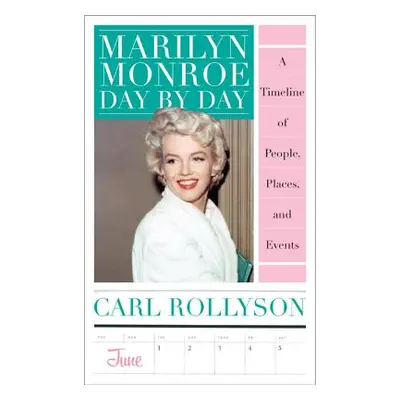 "Marilyn Monroe Day by Day: A Timeline of People, Places, and Events" - "" ("Rollyson Carl")