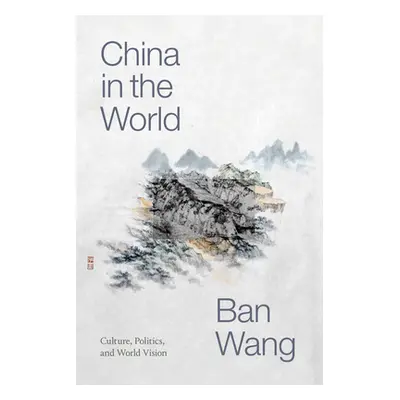 "China in the World: Culture, Politics, and World Vision" - "" ("Wang Ban")