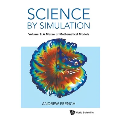 "Science by Simulation: Volume 1: A Mezze of Mathematical Models" - "" ("Andrew French")