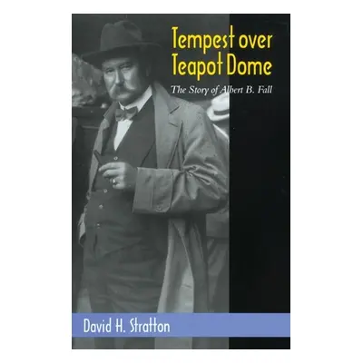 "Tempest Over Teapot Dome, Volume 16: The Story of Albert B. Fall" - "" ("Stratton David H.")