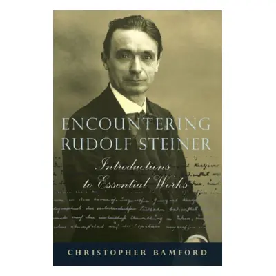 "Encountering Rudolf Steiner: Introductions to Essential Works" - "" ("Bamford Christopher")