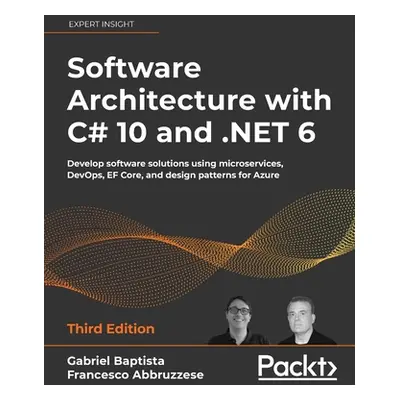 "Software Architecture with C# 10 and .NET 6 - Third Edition: Develop software solutions using m