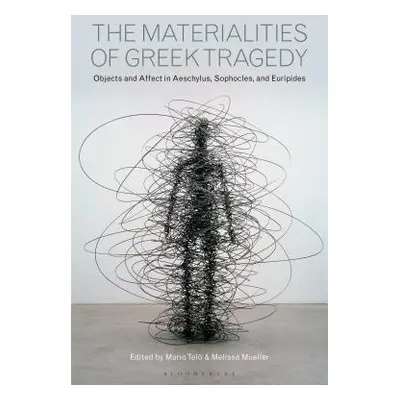 "The Materialities of Greek Tragedy: Objects and Affect in Aeschylus, Sophocles, and Euripides" 