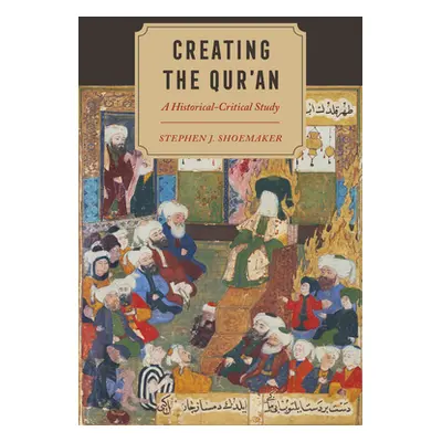 "Creating the Qur'an: A Historical-Critical Study" - "" ("Shoemaker Stephen J.")