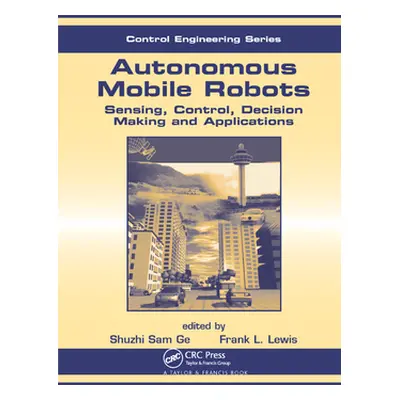 "Autonomous Mobile Robots: Sensing, Control, Decision Making and Applications" - "" ("Lewis Fran